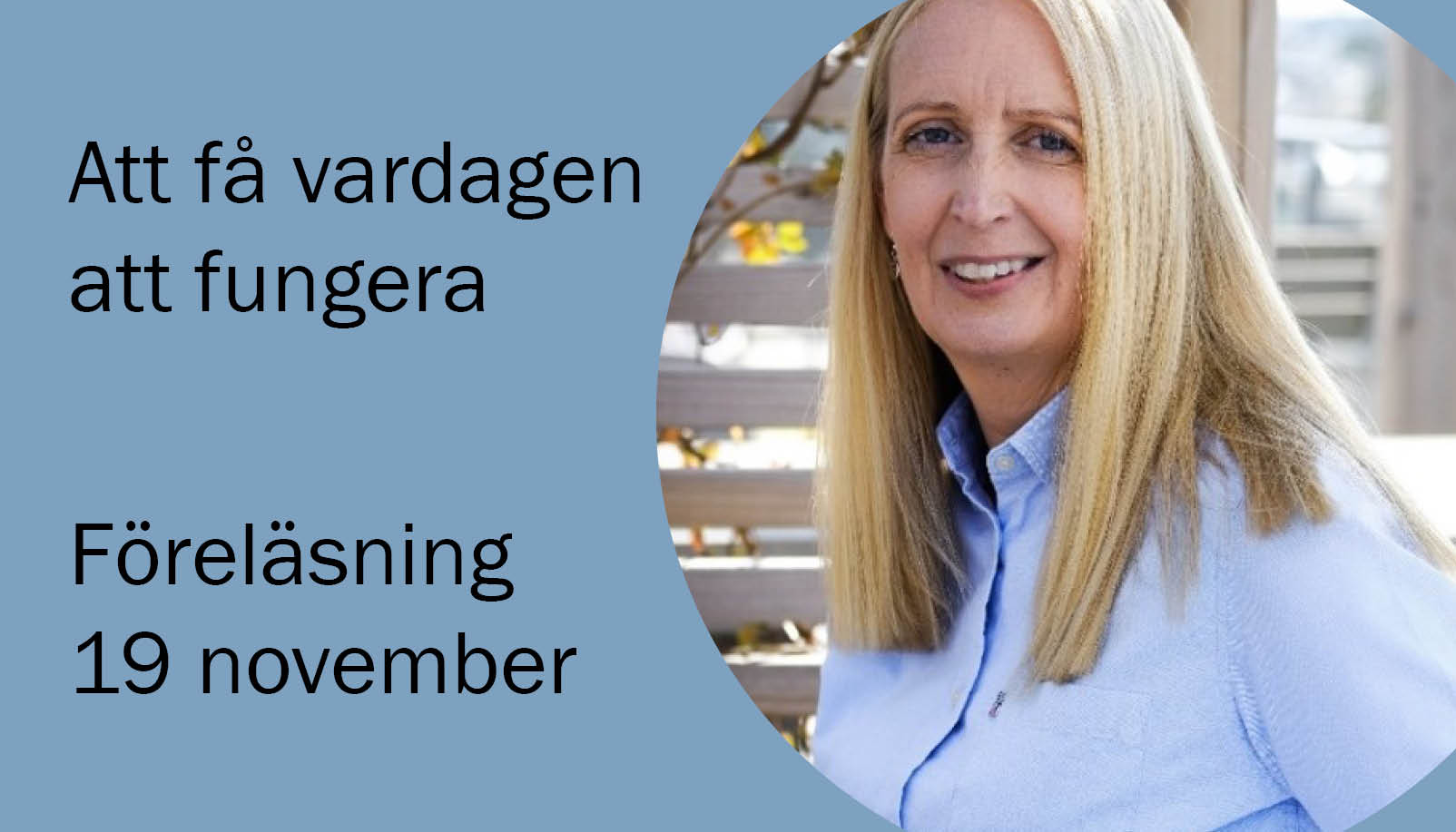 Porträttbild på blond kvinna i blå skjorta. Texten Att få vardagen att fungera, föreläsning 19 november