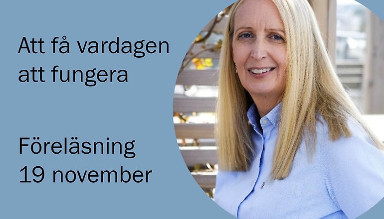 Porträttbild på blond kvinna i blå skjorta. Texten Att få vardagen att fungera, föreläsning 19 november